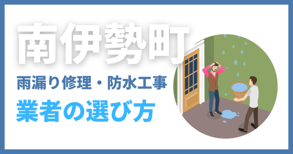 南伊勢町の雨漏り修理・防水工事業者の選び方