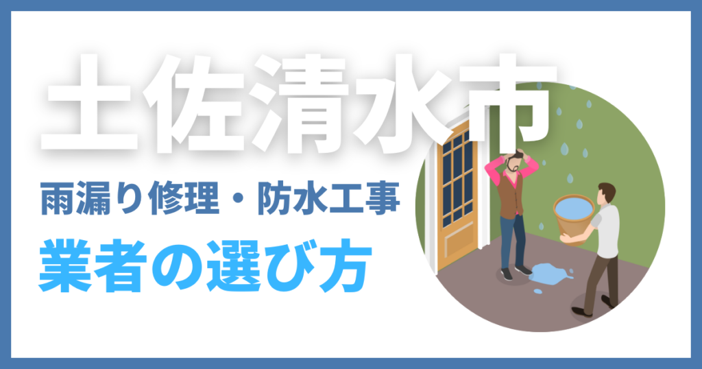 土佐清水市の雨漏り修理・防水工事業者の選び方