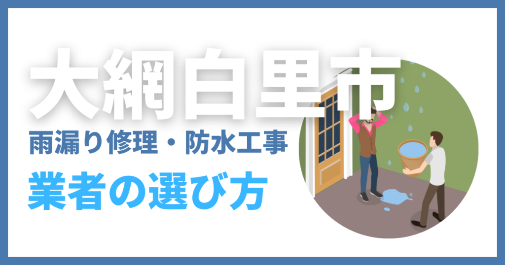 大網白里市の雨漏り修理・防水工事業者の選び方