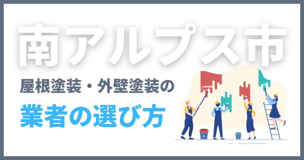 南アルプス市で屋根塗装・外壁塗装の業者の選び方