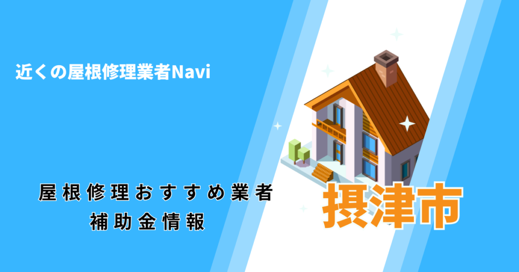 摂津市の屋根修理・雨漏り業者おすすめ7選！助成金や口コミ評判も【2026年最新】